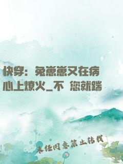 快穿：兔崽崽又在病嬌心上燎火