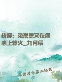 快穿：兔崽崽又在病嬌心上燎火