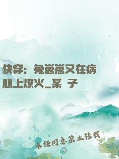 快穿：兔崽崽又在病嬌心上燎火