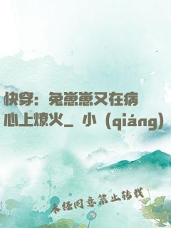 快穿：兔崽崽又在病嬌心上燎火