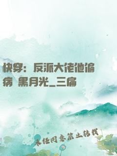 快穿：反派大佬他偏寵病嬌黑月光