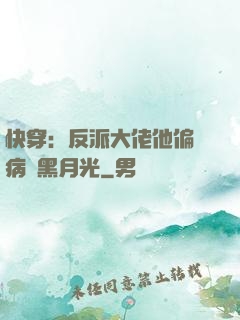 快穿：反派大佬他偏寵病嬌黑月光