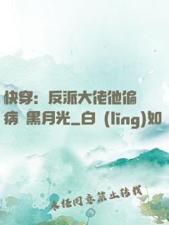 快穿：反派大佬他偏寵病嬌黑月光