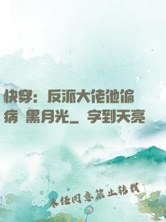 快穿：反派大佬他偏寵病嬌黑月光