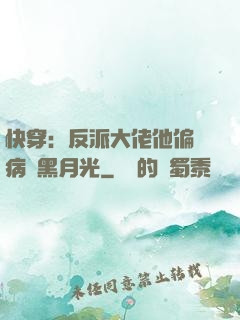 快穿：反派大佬他偏寵病嬌黑月光