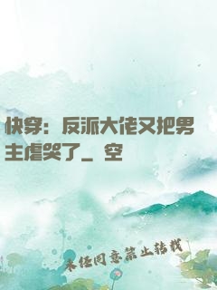 快穿：反派大佬又把男主虐哭了
