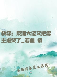 快穿：反派大佬又把男主虐哭了