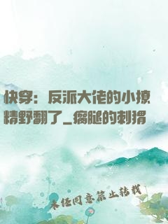 快穿：反派大佬的小撩精野翻了