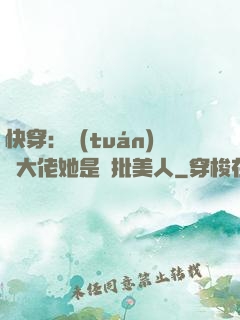 快穿：團(tuán)寵大佬她是瘋批美人