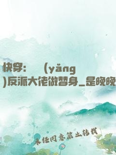 快穿：嬌養(yǎng)反派大佬做替身