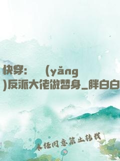 快穿：嬌養(yǎng)反派大佬做替身