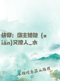 快穿：宿主她危險(xiǎn)又撩人