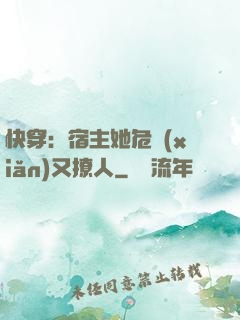 快穿：宿主她危險(xiǎn)又撩人