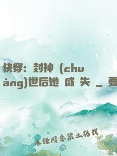 快穿：封神創(chuàng)世后她當咸魚失敗