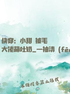 快穿：小甜寶被毛絨絨大佬萌吐奶