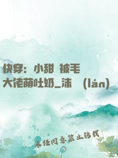 快穿：小甜寶被毛絨絨大佬萌吐奶
