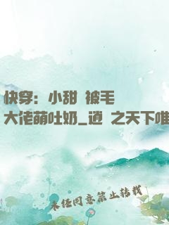 快穿：小甜寶被毛絨絨大佬萌吐奶