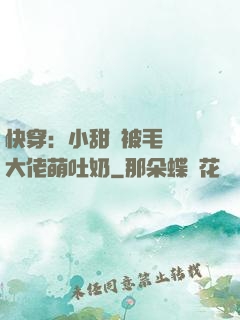 快穿：小甜寶被毛絨絨大佬萌吐奶