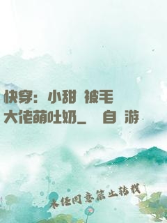 快穿：小甜寶被毛絨絨大佬萌吐奶