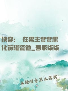 快穿：搶在男主爹爹黑化前碰瓷他