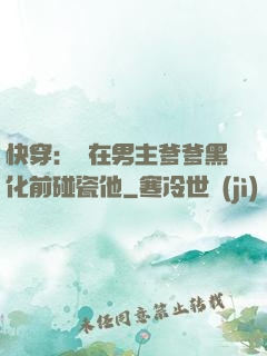 快穿：搶在男主爹爹黑化前碰瓷他