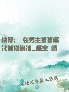 快穿：搶在男主爹爹黑化前碰瓷他