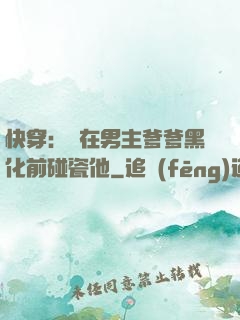 快穿：搶在男主爹爹黑化前碰瓷他