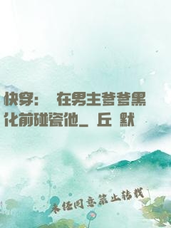 快穿：搶在男主爹爹黑化前碰瓷他