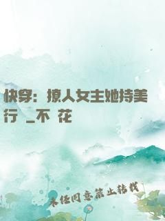 快穿：撩人女主她持美行兇