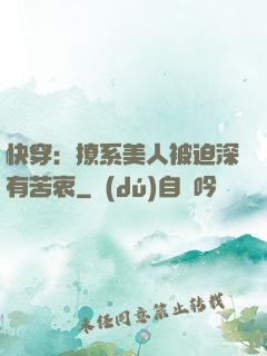 快穿：撩系美人被迫深有苦衷