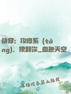 快穿：攻略系統(tǒng)，撩翻你