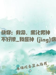 快穿：救命，黑化男神不好撩