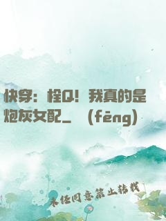 快穿：栓Q！我真的是炮灰女配