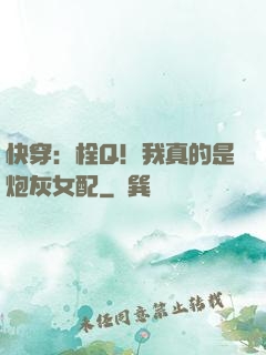 快穿：栓Q！我真的是炮灰女配