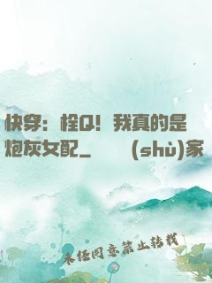 快穿：栓Q！我真的是炮灰女配