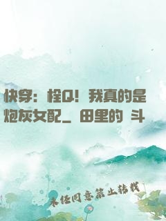 快穿：栓Q！我真的是炮灰女配