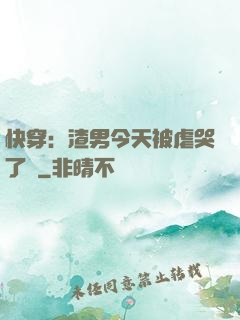 快穿：渣男今天被虐哭了嗎