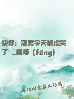 快穿：渣男今天被虐哭了嗎