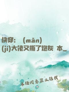 快穿：滿(mǎn)級(jí)大佬又撕了炮灰劇本
