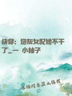 快穿：炮灰女配她不干了
