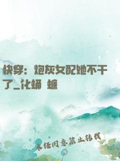 快穿：炮灰女配她不干了