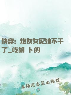 快穿：炮灰女配她不干了