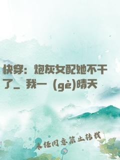 快穿：炮灰女配她不干了