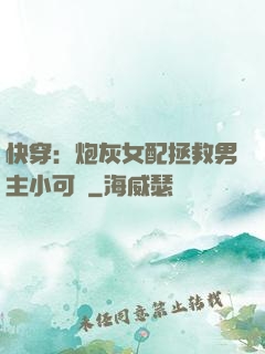 快穿：炮灰女配拯救男主小可憐