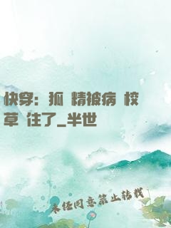快穿：狐貍精被病嬌校草纏住了