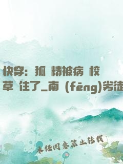 快穿：狐貍精被病嬌校草纏住了