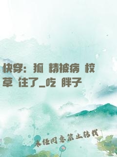 快穿：狐貍精被病嬌校草纏住了