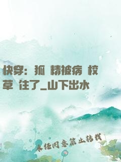 快穿：狐貍精被病嬌校草纏住了