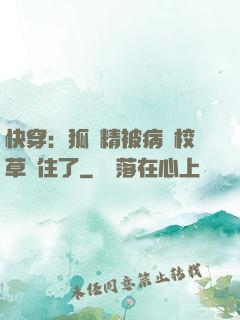 快穿：狐貍精被病嬌校草纏住了