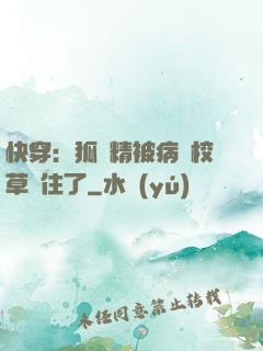 快穿：狐貍精被病嬌校草纏住了